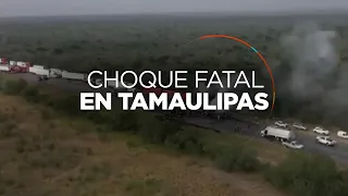 Choque fatal en carretera de Tamaulipas deja 5 personas fallecidas