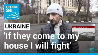 'If they come to my house I will fight': Reactions in Kyiv as Russia launches invasion • FRANCE 24