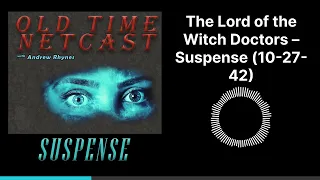 The Lord of the Witch Doctors – Suspense (10-27-42)