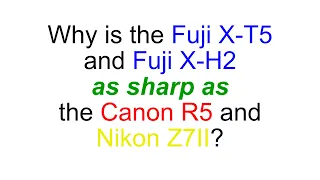 Why is the Fuji X-T5 and Fuji X-H2 as sharp as the Canon R5 and Nikon  Z7II?
