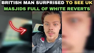 BRITISH MAN AMAZED TO SEE MASJIDS IN UK FULL OF WHITE REVERTS !