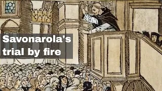 7th April 1498: Savonarola takes part in a failed trial by fire intended to test his holiness