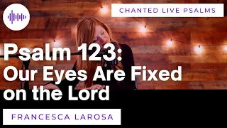 Psalm 123 - Our Eyes Are Fixed On The Lord - Francesca LaRosa (LIVE with chanted verses)