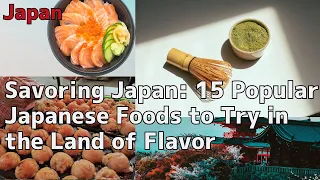 Savoring Japan: 15 Popular Japanese Foods to Try in the Land of Flavor