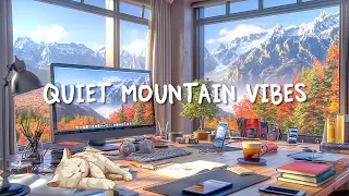 Quiet Mountain Vibes ~ 🗻 Relax And Calm For Your Working Time ~ HardWork 💪 Lofi Study Corner