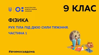 9 клас. Фізика. Рух тіла під дією сили тяжіння. Частина 1 (Тиж.1:ЧТ)