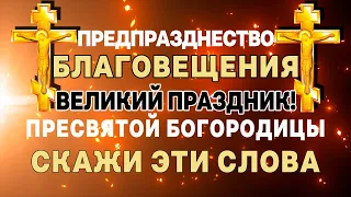 ВЕЛИКИЙ ПОСТ! В ПРЕДПРАЗДНЕСТВО БЛАГОВЕЩЕНИЯ ПРЕСВЯТОЙ БОГОРОДИЦЫ ОБЯЗАТЕЛЬНО СКАЖИ ЭТИ СЛОВА!