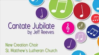 Cantate Jubilate by Jeff Reeves - New Creation Choir
