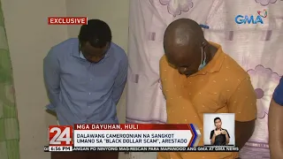 24 Oras: Dalawang Cameroonian na sangkot umano sa "Black Dollar Scam," arestado