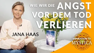 Jana Haas - Wie wir die Angst vor dem Tod verlieren: Deine Seele ist unsterblich! (MYSTICA.TV)