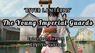 The Young Imperial Guards Episode 7 English Subtitle | River Lanterns | 少年锦衣卫 | Sub Indo : CC