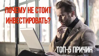 Пять причин почему вам не стоит начинать инвестировать