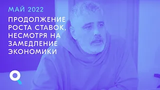 Течения, 17.05.2022. Продолжение роста ставок, несмотря на замедление экономики