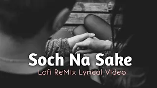 Soch Na Sake[Slowed & Reverb] |  Arijit Singh & Tulsi Kumar | Music - Amaal Mallik | RyAn Rumon