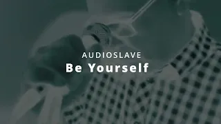 Audioslave - Be Yourself (2005) / Full Band Cover / Vocal, Guitar, Bass, Drum Cover