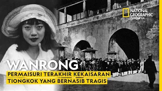 Wanrong, Permaisuri Terakhir Kekaisaran Tiongkok Bernasib Tragis - National Geographic Indonesia