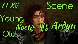 FINAL FANTASY XV FROM YOUNG TO OLD NOCTIS VS ARDYN IZUNIA CUTSCENES CINEMATIC