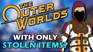 Can You Beat The Outer Worlds with only Stolen Items?