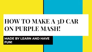 HOW TO MAKE A 3D CAR IN PURPLE MASH!
