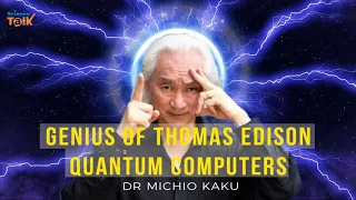 Michio Kaku   Genius of Thomas Edison quantum computers   How to Program a Quantum Computer