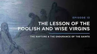 The Lesson of the Foolish and Wise Virgins   THE RAPTURE & ENDURANCE OF THE SAINTS