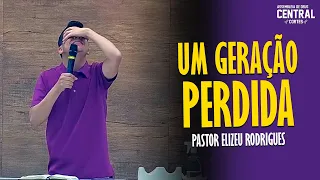 PASTOR ELIZEU RODRIGUES: UMA GERAÇÃO PERDIDA - PREGAÇÃO ANGELICAL