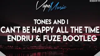 Tones And I - Can't Be Happy All The Time (ENDRIU & FUZE BOOTLEG)