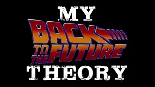 My Back To The Future Theory (Part 1)