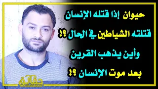 ماهو الحيوان الذي إذا قتله الإنسان قتلته الشياطين في الحال⁉️ وأين يذهب القرين بعد موت الإنسان⁉️