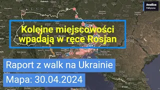 Wojna na Ukrainie Mapa 30 04 2024   Kolejne miejscowości wpadają w ręce Rosjan