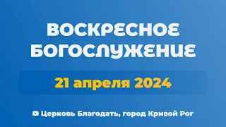 21 апреля - Воскресное утреннее богослужение ц. Благодать, г. Кривой Рог