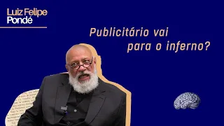 Publicitário vai para o inferno? | Luiz Felipe Pondé