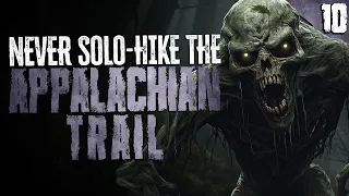 "NEVER Hike the Appalachian Trail Alone" | 10 TRUE Scary Stories