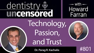 801 Technology, Passion, and Trust with Dr. Parag R. Kachalia : Dentistry Uncensored