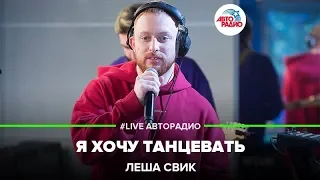 Лёша Свик - Я Хочу Танцевать (LIVE @ Авторадио)