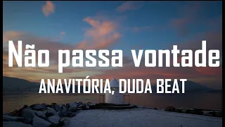 ANAVITÓRIA, DUDA BEAT - não passa vontade (Letra/Lyrics)