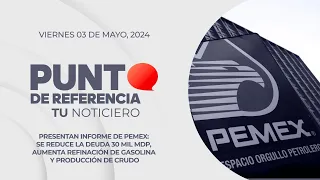 Punto de Referencia: Reduce Pemex su deuda 30 mil mdp, aumenta producción y refinación de crudo