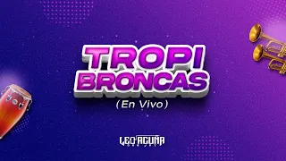 TROPI BRONCAS (En Vivo) - DJ LEO ACUÑA ❤️‍🔥