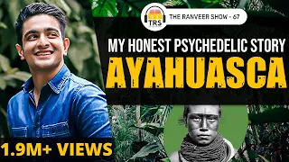 My Ayahuasca Story - The Experience That Changed My Life | The Ranveer Show 67