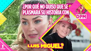 Aracely Arámbula confiesa por qué no quiso que se plasmara su historia con Luis Miguel | DPM