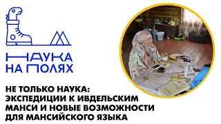 Не только наука:экспедиции к ивдельским манси и новые возможности для мансийского языка|Дарья Жорник