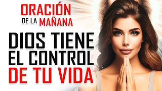 🔥ORACION DE LA MAÑANA 🙏 Dale a DIOS el CONTROL de tu vida, LIBÉRATE de la ANGUSTIA 😇