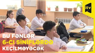 Yeni tədris ilindən 5 və 6-cı siniflərin fənlərində dəyişiklik olacaq