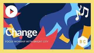 Change - Bright City + HTB Network Worship -  Focus Sunday