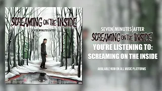 seven minutes after - Screaming On The Inside (Official Audio)