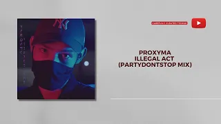 PROXYMA - ILLEGAL ACT (PartyDontStop Mix)