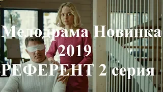 Мелодрамы Новинки 2019 РЕФЕРЕНТ 2 Серия