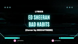 Ed Sheeran - Bad Habits (Cover by BIZCUITBEER) - Lyrics
