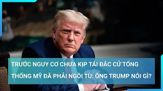 Trước nguy cơ chưa kịp tái đắc cử Tổng thống Mỹ đã phải ngồi tù: Ông Trump nói gì?| Cuộc sống 24h