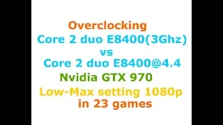 Overclocking Core 2 Duo E8400(3Ghz)@4.4Ghz + GTX 970  Low-Max 720p-1080p in 23 games